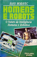MORAVEC. (Hans) HOMENS E ROBOTS. O FUTURO DA INTELIGÊNCIA HUMANA E ROBÓTICA. [1.ª EDIÇÃO]