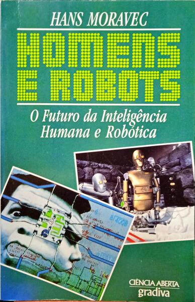 MORAVEC. (Hans) HOMENS E ROBOTS. O FUTURO DA INTELIGÊNCIA HUMANA E ROBÓTICA. [1.ª EDIÇÃO]