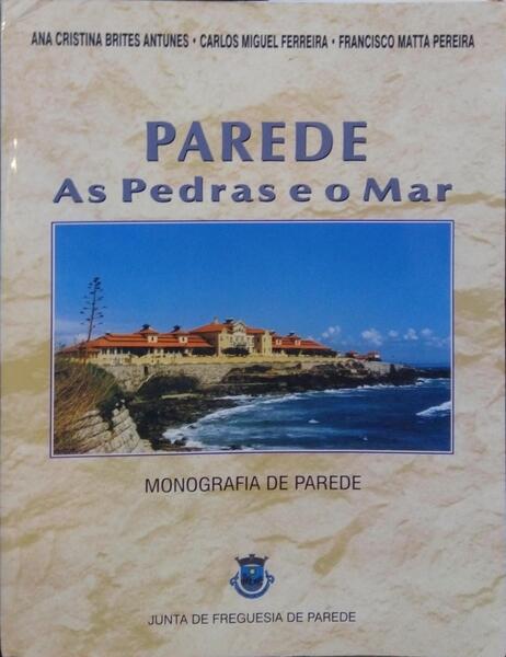 BRITES ANTUNES. (Ana Cristina), Carlos Miguel Ferreira e Francisco Matta Pereira. PAREDE, AS PEDRAS E O MAR. MONOGRAFIA DE PAREDE.