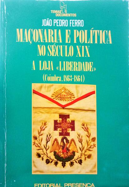 FERRO. (João Pedro) MAÇONARIA E POLÍTICA NO SÉCULO XIX: A LOJA «LIBERDADE».