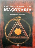 BLASCHKE. (Jorge) e Santiago Río. A VERDADEIRA HISTÓRIA DA MAÇONARIA.