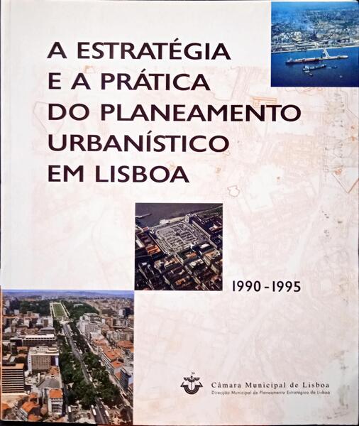 FONSECA FERREIRA. (António), Luis Jorge Bruno Soares e Maria Teresa Craveiro. A ESTRATÉGIA E A PRÁTICA DO PLANEAMENTO URBANÍSTICO EM LISBOA 1990 - 1995.