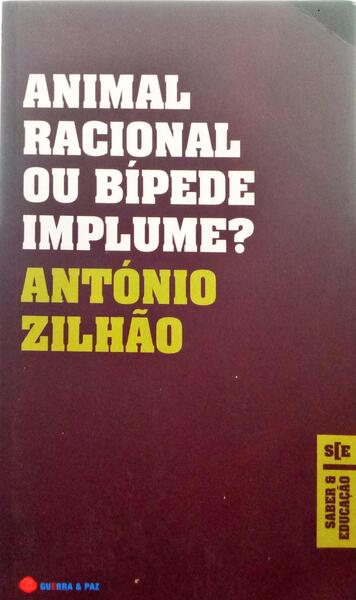ZILHÃO. (António) ANIMAL RACIONAL OU BÍPEDE IMPLUME?