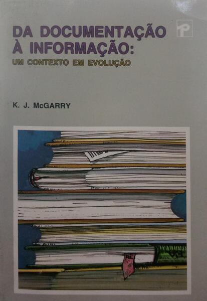 MCGARRY. (K. J.) DA DOCUMENTAÇÃO À INFORMAÇÃO: UM CONTEXTO EM EVOLUÇÃO.