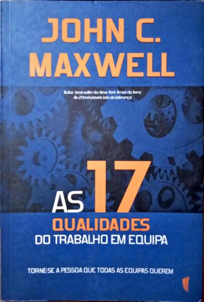 MAXWELL. (John C.) AS 17 QUALIDADES DO TRABALHO EM EQUIPA.