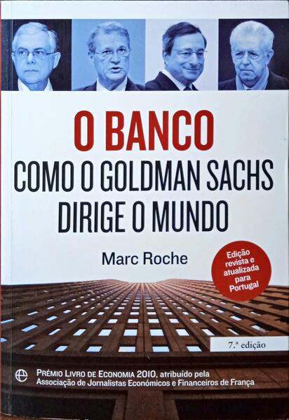 ROCHE. (Marc) O BANCO, COMO O GOLDMAN SACHS DIRIGE O MUNDO. [7.ª EDIÇÃO]