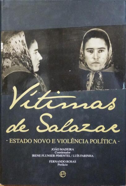 VÍTIMAS DE SALAZAR: ESTADO NOVO E VIOLÊNCIA POLÍTICA. [1.ª EDIÇÃO]