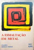 MORAES TOSTES. (Celeida) A ESMALTAÇÃO EM METAL.
