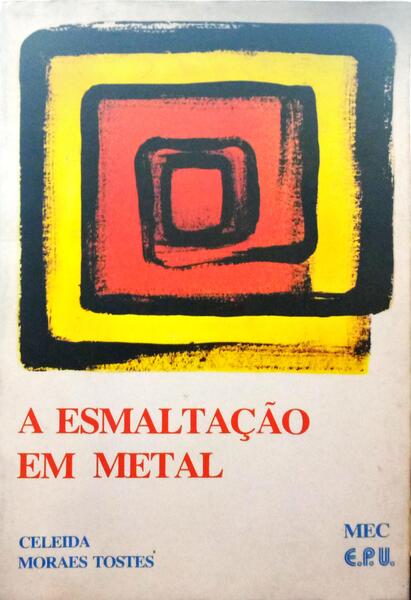 MORAES TOSTES. (Celeida) A ESMALTAÇÃO EM METAL.