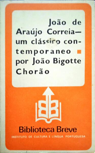 BIGOTTE CHORÃO. (João) JOÃO DE ARAÚJO CORREIA - UM CLÁSSICO CONTEMPORÂNEO.
