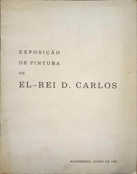 EXPOSIÇÃO DE PINTURA DE EL-REI D. CARLOS.