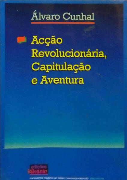 ACÇÃO REVOLUCIONÁRIA, CAPITULAÇÃO E AVENTURA.