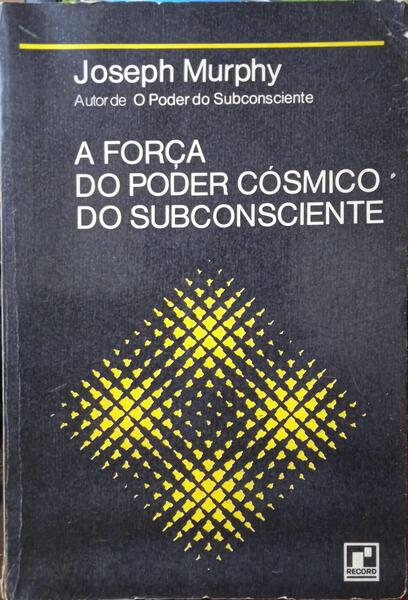 A FORÇA DO PODER CÓSMICO DO SUBCONSCIENTE. [9.ª EDIÇÃO]