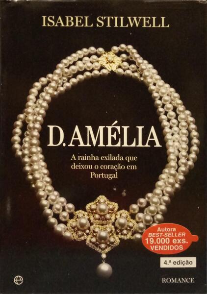 D. AMÉLIA: A RAINHA EXILADA QUE DEIXOU O CORAÇÃO EM PORTUGAL. [4.ª EDIÇÃO]