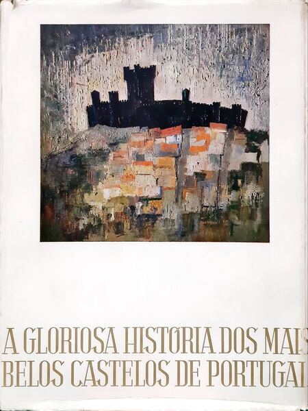A GLORIOSA HISTÓRIA DOS MAIS BELOS CASTELOS DE PORTUGAL. [PELE - COM SOBRECAPA]