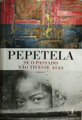 PEPETELA. SE O PASSADO NÃO TIVESSE ASAS.