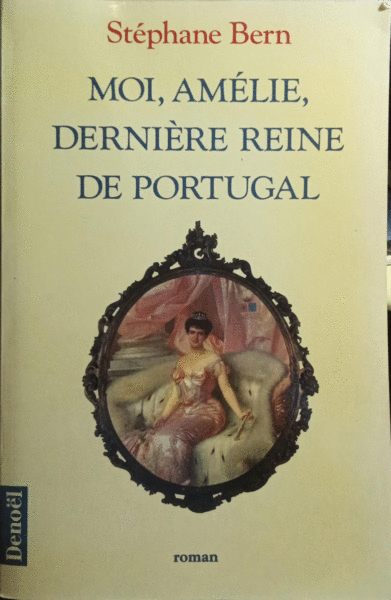 BERN. (Stéphane) MOI, AMÉLIE, DERNIÈRE REINE DE PORTUGAL.