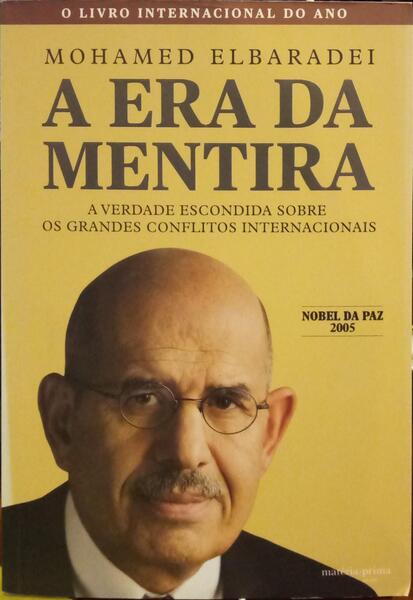 ELBARADEI. (Mohamed) A ERA DA MENTIRA: A VERDADE ESCONDIDA SOBRE OS GRANDES CONFLITOS INTERNACIONAIS.