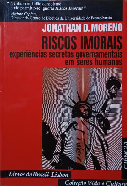 MORENO. (Jonathan) RISCOS IMORAIS: EXPERIÊNCIAS GOVERNAMENTAIS SECRETAS EM SERES HUMANOS.