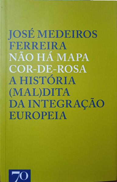 NÃO HÁ MAPA COR-DE-ROSA: A HISTÓRIA (MAL)DITA DA INTEGRAÇÃO EUROPEIA.