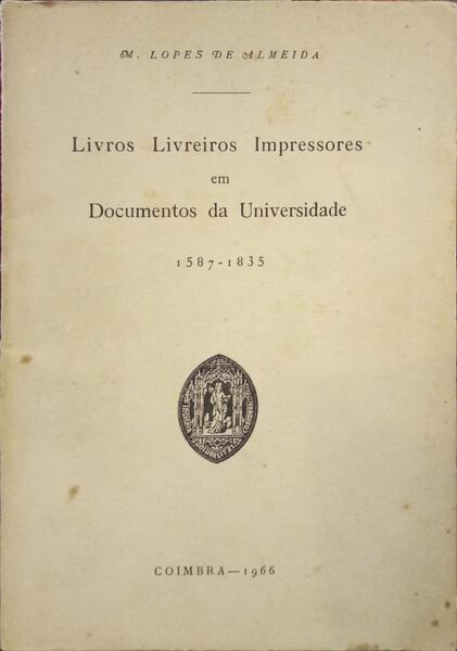LOPES DE ALMEIDA. (Manuel) LIVROS LIVREIROS IMPRESSORES EM DOCUMENTOS DA UNIVERSIDADE 1587-1835.