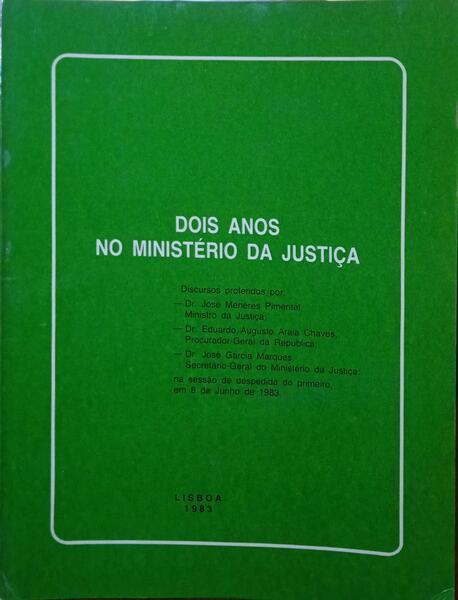 MENÉRES PIMENTEL. (José), Eduardo Augusto Arala e José Garcia Marques. DOIS ANOS NO MINISTÉRIO DA JUSTIÇA.