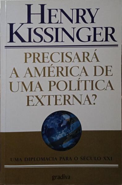 KISSINGER. (Henry) PRECISARÁ A AMÉRICA DE UMA POLÍTICA EXTERNA?