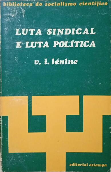 LÉNINE. (Vladimir Ilyich) LUTA SINDICAL E LUTA POLÍTICA.