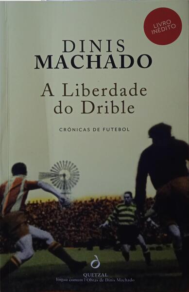 MACHADO. (Dinis) A LIBERDADE DO DRIBLE.