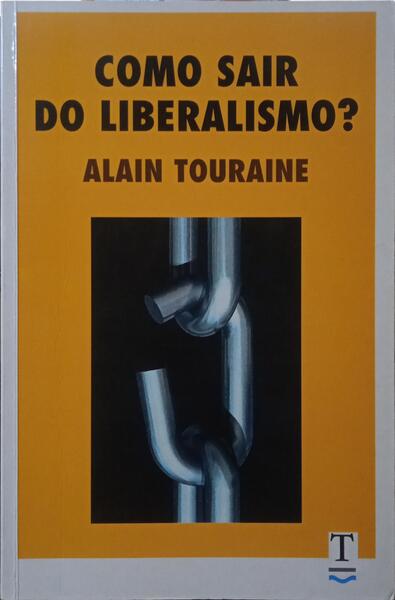 TOURAINE. (Alain) COMO SAIR DO LIBERALISMO?