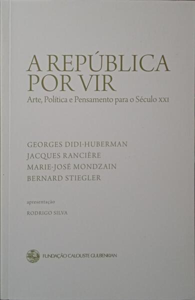 DIDI-HUBERMAN. (Georges) e outros. A REPÚBLICA POR VIR: ARTE, POLÍTICA E PENSAMENTO PARA O SÉCULO XXI.