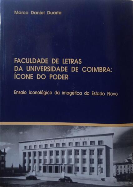 DUARTE. (Marco Daniel) FACULDADE DE LETRAS DA UNIVERSIDADE DE COIMBRA: ÍCONE DO PODER.