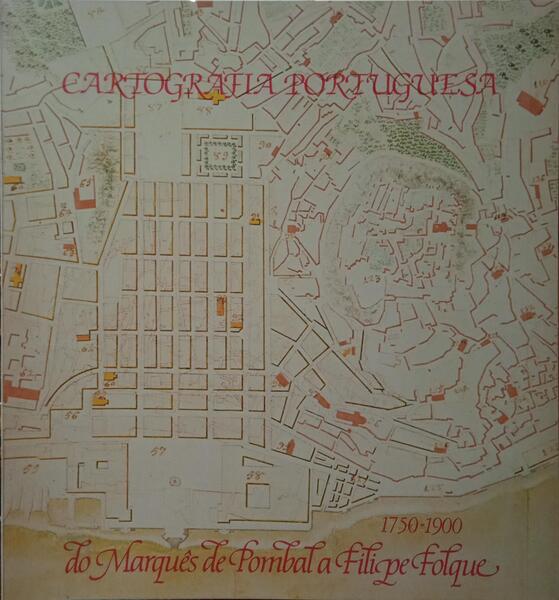 CARTOGRAFIA PORTUGUESA DO MARQUÊS DE POMBAL A FILIPE FOLQUE 1750-1900.