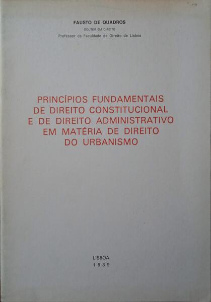 QUADROS. (Fausto de) PRINCÍPIOS FUNDAMENTAIS DE DIREITO CONSTITUCIONAL E DE DIREITO ADMINISTRATIVO EM MATÉRIA DE DIREITO DO URBANISMO.