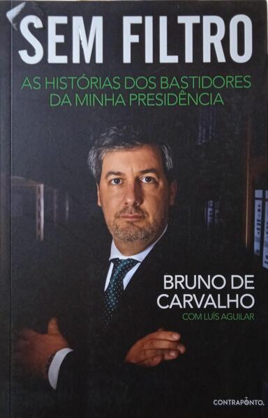 CARVALHO. (Bruno de) e Luís Aguilar. SEM FILTRO, AS HISTÓRIAS DOS BASTIDORES DA MINHA PRESIDÊNCIA.