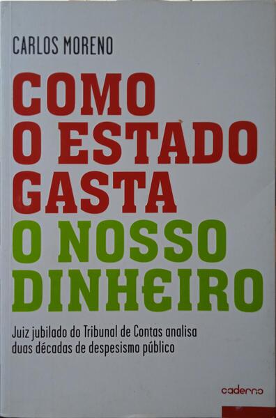 MORENO. (Carlos) COMO O ESTADO GASTA O NOSSO DINHEIRO. [1.ª EDIÇÃO]