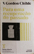 GORDON CHILDE. (Vere) PARA UMA RECUPERAÇÃO DO PASSADO.