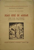 JOÃO JOSÉ DE AGUIAR: VIDA DUM MALOGRADO ESCULTOR PORTUGUÊS.