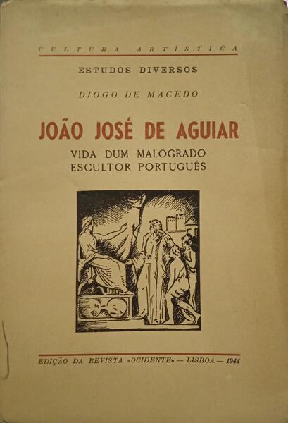JOÃO JOSÉ DE AGUIAR: VIDA DUM MALOGRADO ESCULTOR PORTUGUÊS.