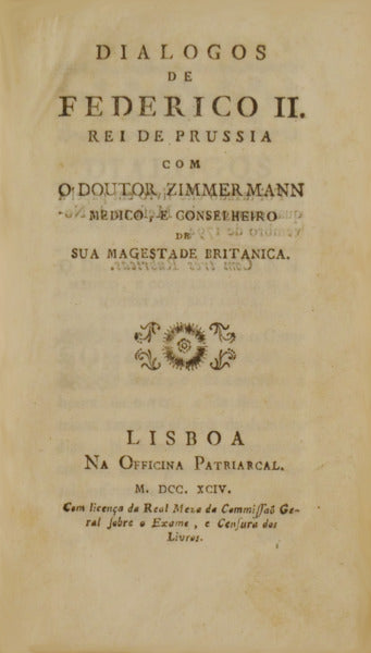 ZIMMERMANN. (Johann Georg) e Frederico II. DIALOGOS DE FEDERICO II. REI DE PRUSSIA COM O DOUTOR ZIMMERMANN MEDICO, E CONSELHEIRO DE SUA MAGESTA DE BRITANICA.