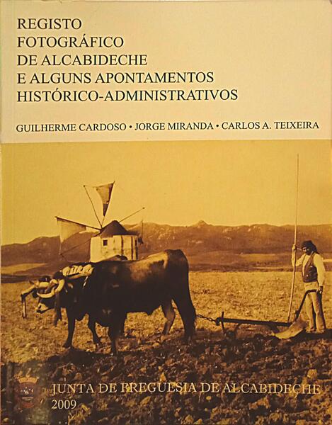 CARDOSO. (Guilherme), Jorge Miranda e Carlos A. Teixeira. REGISTO FOTOGRÁFICO DE ALCABIDECHE E ALGUNS APONTAMENTOS HISTÓRICO-ADMINISTRATIVOS.
