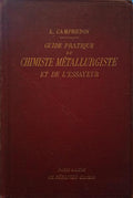 CAMPREDON. (L.) GUIDE PRATIQUE DE CHIMISTE MÉTALLURGISTE ET DE L'ESSAYEUR.