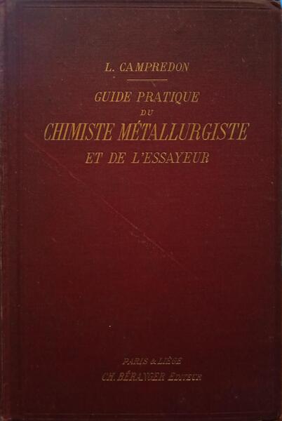 CAMPREDON. (L.) GUIDE PRATIQUE DE CHIMISTE MÉTALLURGISTE ET DE L'ESSAYEUR.