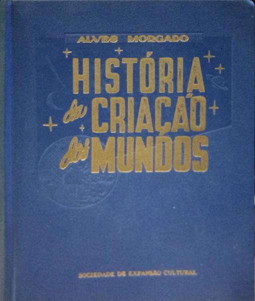 ALVES MORGADO. HISTÓRIA DA CRIAÇÃO DOS MUNDOS. [2 VOLS.]