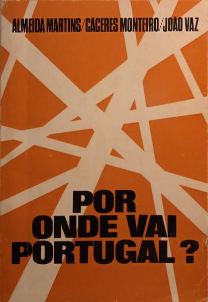 ALMEIDA MARTINS, Cáceres Monteiro e João Vaz. POR ONDE VAI PORTUGAL?