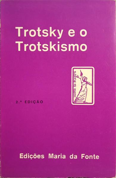 TROTSKY E O TROTSKISMO. [2.ª EDIÇÃO]