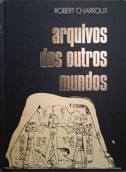 CHARROUX. (Robert) ARQUIVOS DOS OUTROS MUNDOS. [1.ª EDIÇÃO]