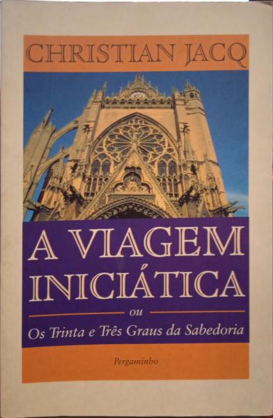 JACQ. (Christian) A VIAGEM INICIÁTICA OU OS TRINTA E TRÊS GRAUS DA SABEDORIA. [1.ª EDIÇÃO]