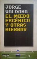 VALDANO. (Jorge) EL MIEDO ESCÉNICO Y OTRAS HIERBAS.