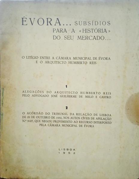 NUNES SERRA, Nuno Serra e Carlos Miranda. ÉVORA... SUBSÍDIOS PARA A HISTÓRIA DO SEU MERCADO. O LITÍGIO ENTRE A CÂMARA MUNICIPAL DE ÉVORA E O ARQUITECTO HUMBERTO REIS.